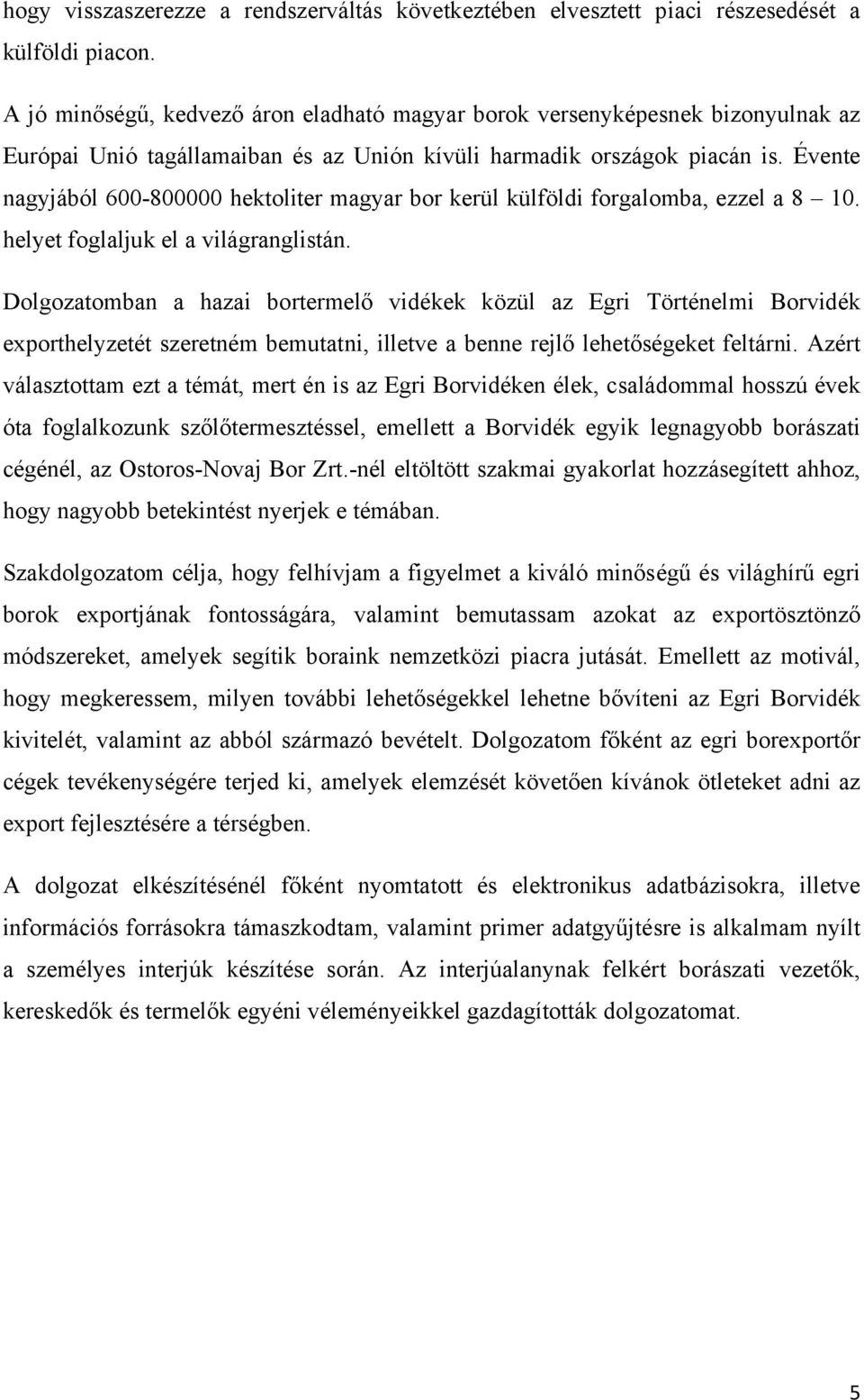 Évente nagyjából 600-800000 hektoliter magyar bor kerül külföldi forgalomba, ezzel a 8 10. helyet foglaljuk el a világranglistán.