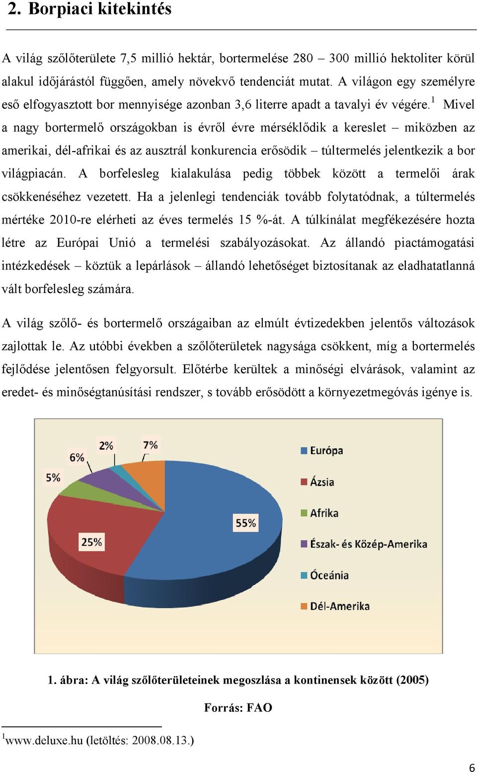 1 Mivel a nagy bortermelő országokban is évről évre mérséklődik a kereslet miközben az amerikai, dél-afrikai és az ausztrál konkurencia erősödik túltermelés jelentkezik a bor világpiacán.