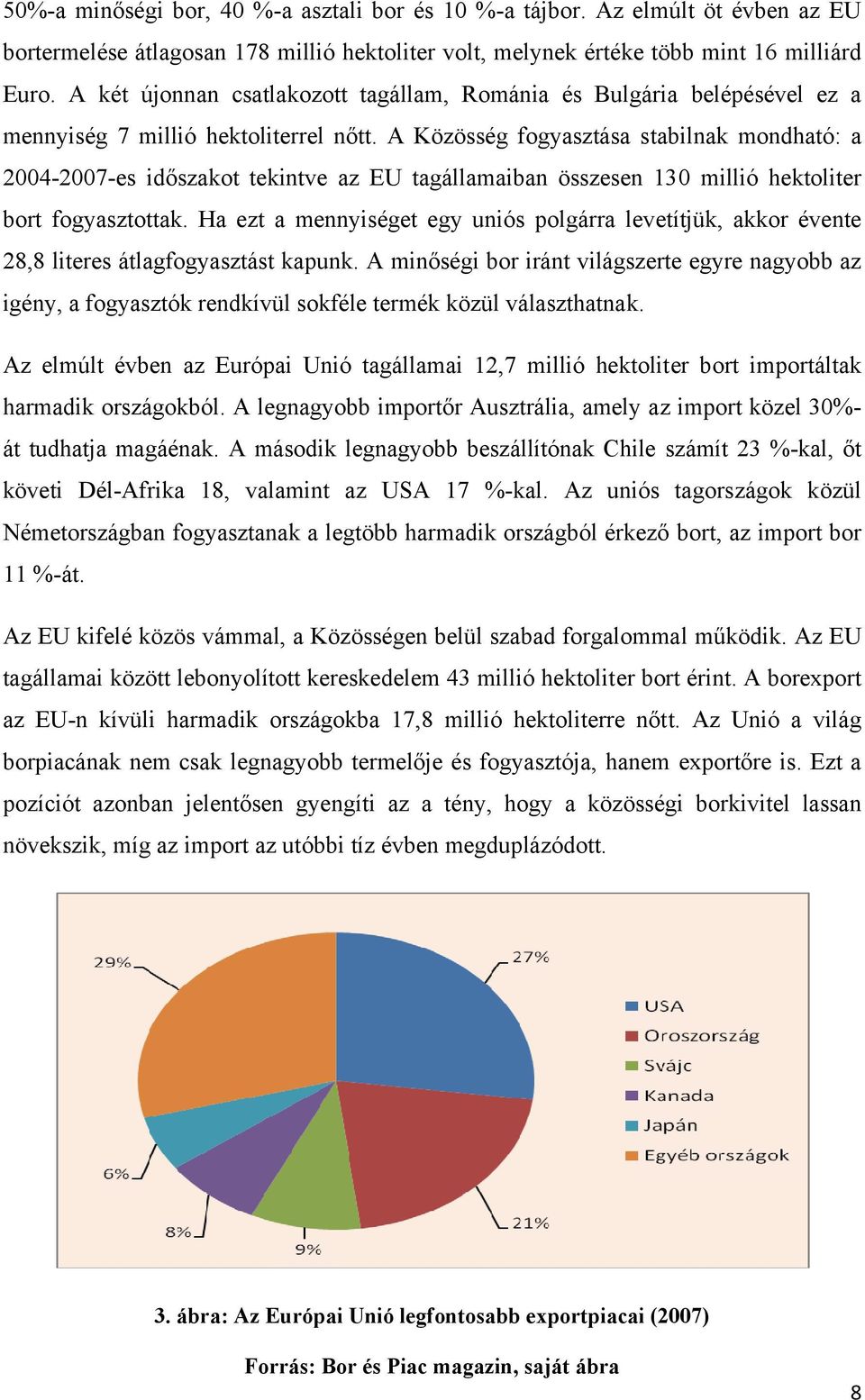 A Közösség fogyasztása stabilnak mondható: a 2004-2007-es időszakot tekintve az EU tagállamaiban összesen 130 millió hektoliter bort fogyasztottak.