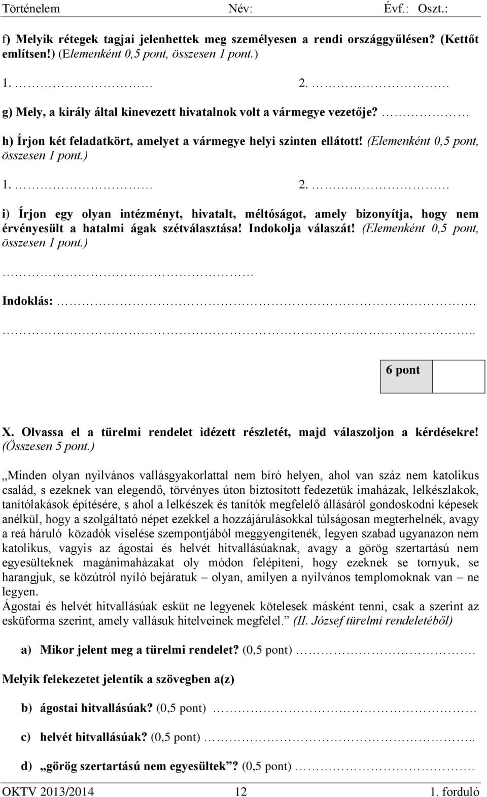 i) Írjon egy olyan intézményt, hivatalt, méltóságot, amely bizonyítja, hogy nem érvényesült a hatalmi ágak szétválasztása! Indokolja válaszát! (Elemenként 0,5 pont, összesen 1 pont.) Indoklás:.