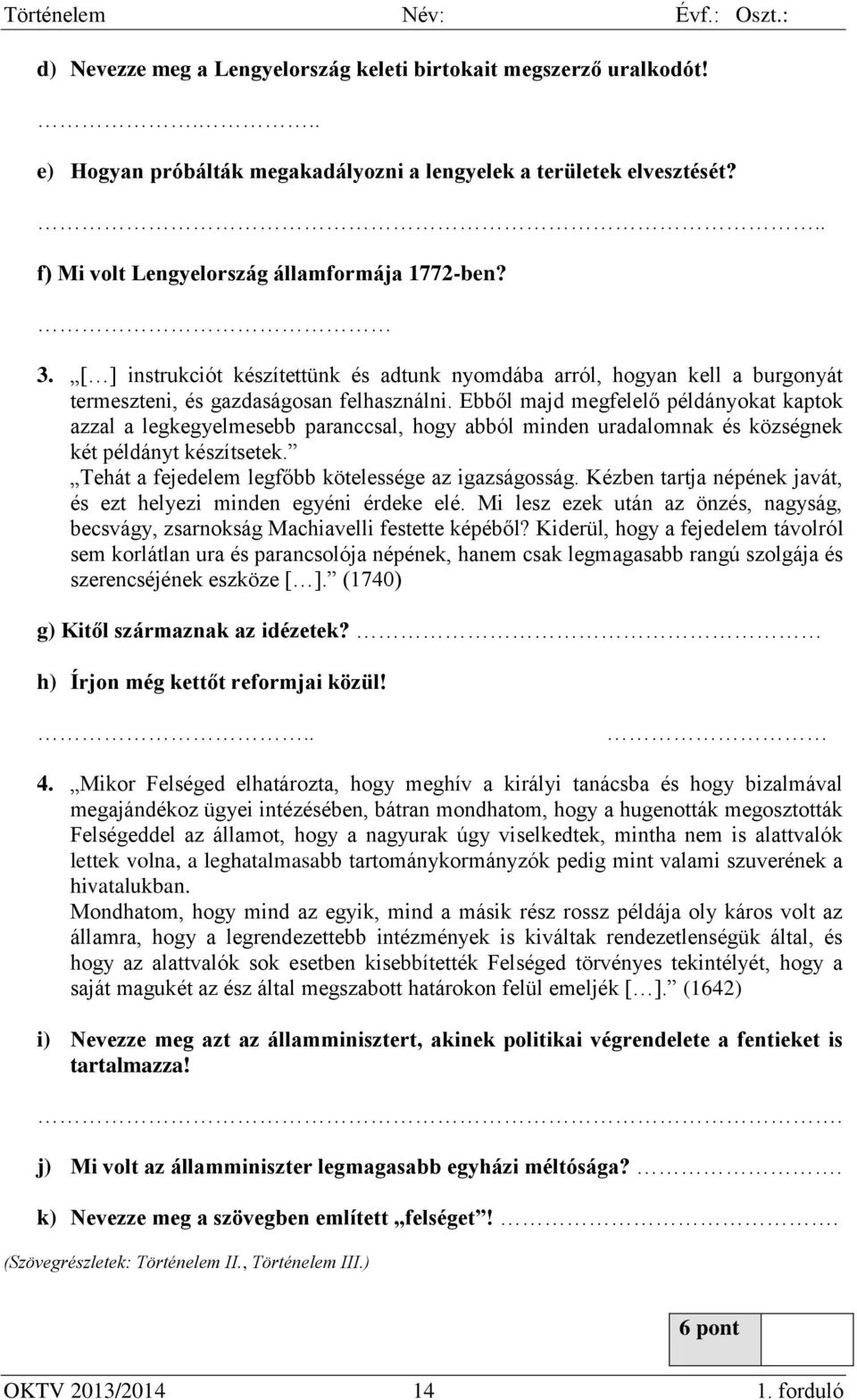 Ebből majd megfelelő példányokat kaptok azzal a legkegyelmesebb paranccsal, hogy abból minden uradalomnak és községnek két példányt készítsetek. Tehát a fejedelem legfőbb kötelessége az igazságosság.