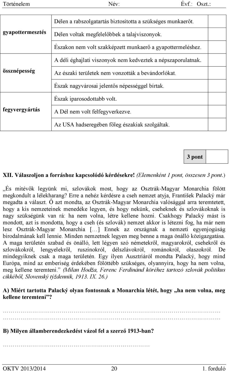 fegyvergyártás A Dél nem volt felfegyverkezve. Az USA hadseregében főleg északiak szolgáltak. 3 pont XII. Válaszoljon a forráshoz kapcsolódó kérdésekre! (Elemenként 1 pont, összesen 3 pont.