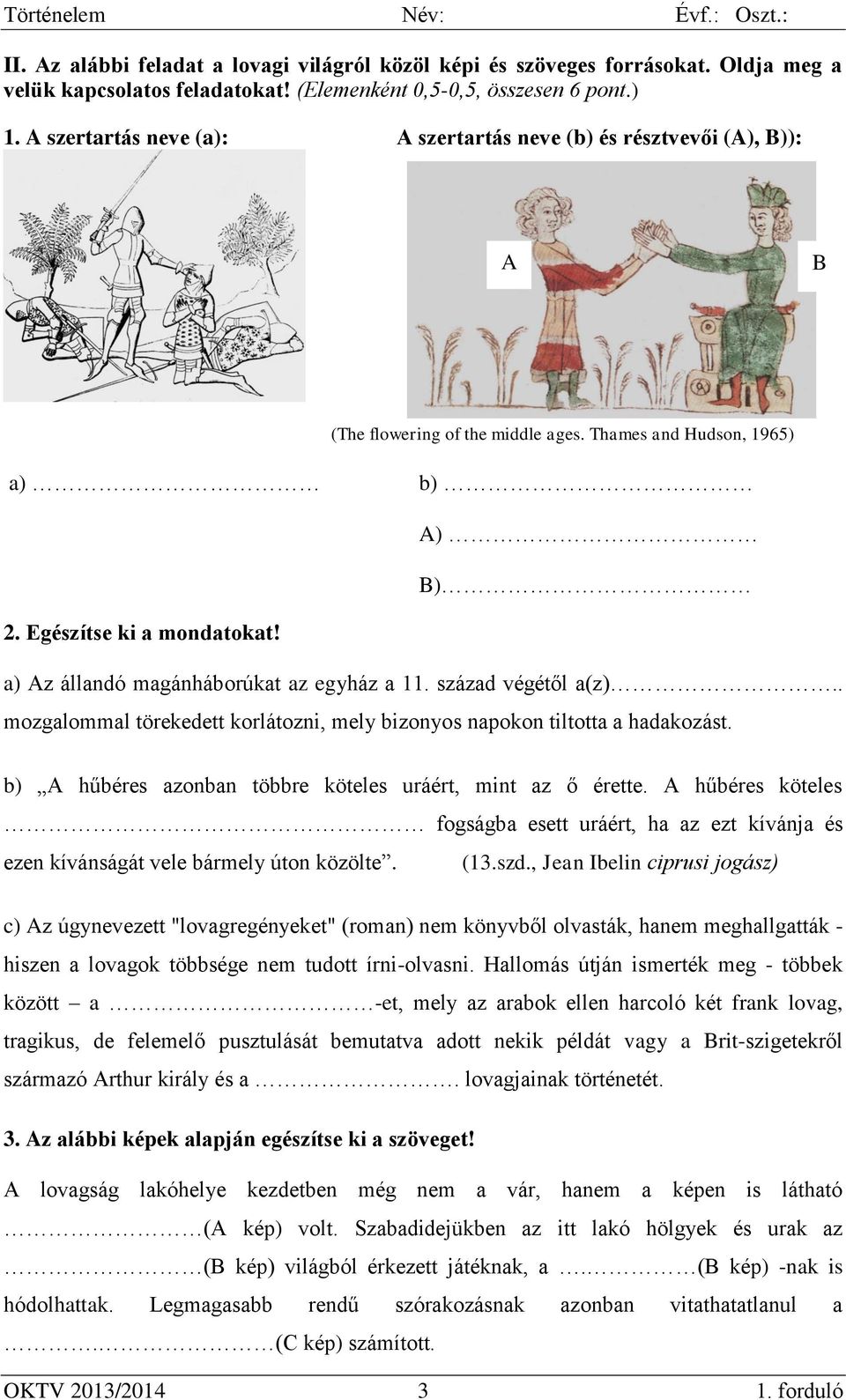 a) Az állandó magánháborúkat az egyház a 11. század végétől a(z).. mozgalommal törekedett korlátozni, mely bizonyos napokon tiltotta a hadakozást.