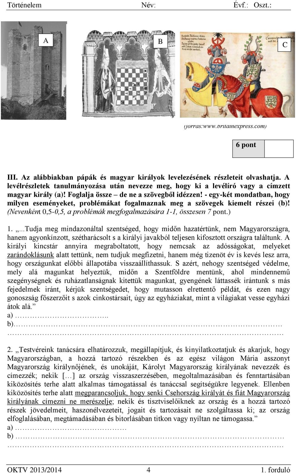 - egy-két mondatban, hogy milyen eseményeket, problémákat fogalmaznak meg a szövegek kiemelt részei (b)! (Nevenként 0,5-0,5, a problémák megfogalmazására 1-1, összesen 7 pont.) 1.