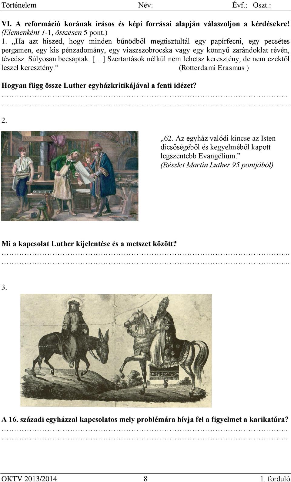 [ ] Szertartások nélkül nem lehetsz keresztény, de nem ezektől leszel keresztény. (Rotterdami Erasmus ) Hogyan függ össze Luther egyházkritikájával a fenti idézet?..... 2. 62.