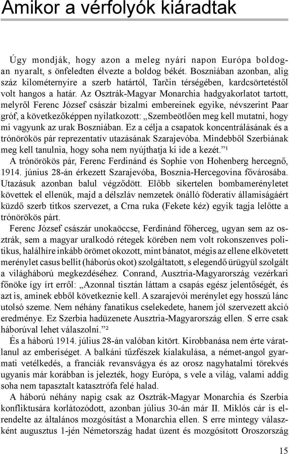 Az Osztrák-Magyar Monarchia hadgyakorlatot tartott, melyről Ferenc József császár bizalmi embereinek egyike, névszerint Paar gróf, a következőképpen nyilatkozott: Szembeötlően meg kell mutatni, hogy