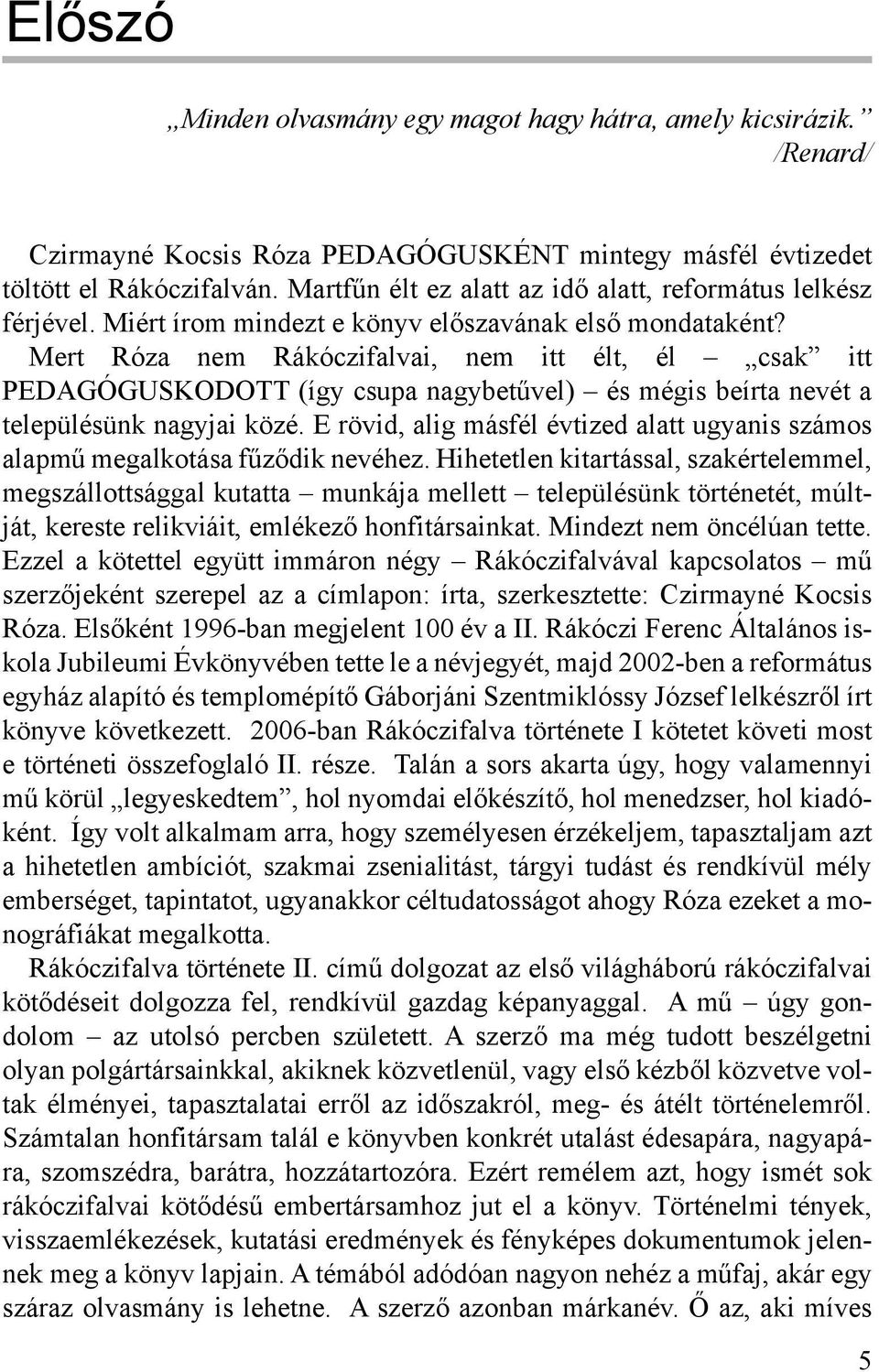 Mert Róza nem Rákóczifalvai, nem itt élt, él csak itt PEDAGÓGUSKODOTT (így csupa nagybetűvel) és mégis beírta nevét a településünk nagyjai közé.