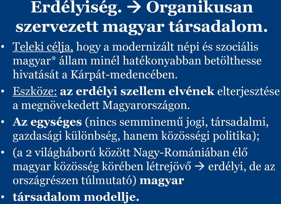 Kárpát-medencében. Eszköze: az erdélyi szellem elvének elterjesztése a megnövekedett Magyarországon.