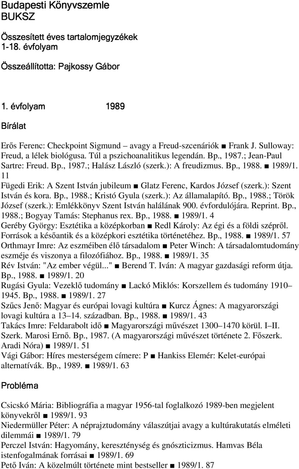 ): Emlékkönyv Szent István halálának 900. évfordulójára. Reprint. Bp., 1988.; Bogyay Tamás: Stephanus rex. Bp., 1988. 1989/1.