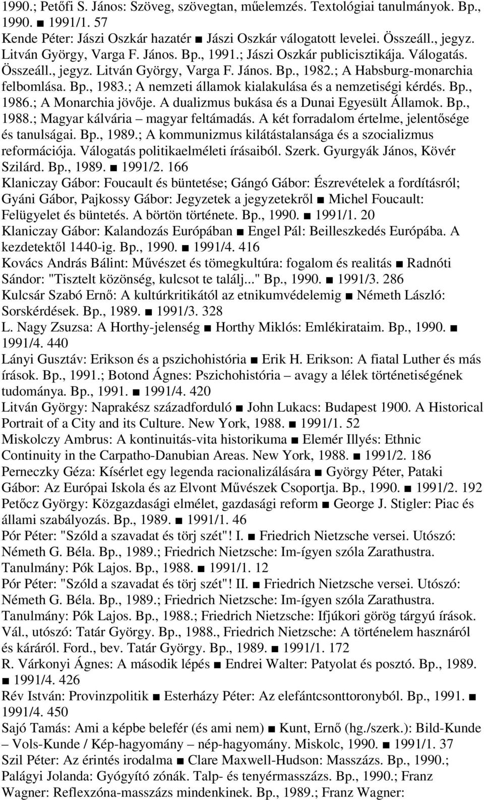 ; A nemzeti államok kialakulása és a nemzetiségi kérdés. Bp., 1986.; A Monarchia jövje. A dualizmus bukása és a Dunai Egyesült Államok. Bp., 1988.; Magyar kálvária magyar feltámadás.