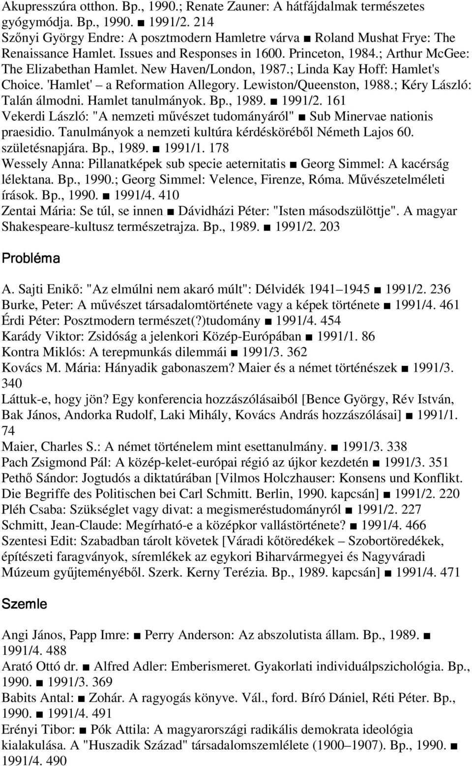 New Haven/London, 1987.; Linda Kay Hoff: Hamlet's Choice. 'Hamlet' a Reformation Allegory. Lewiston/Queenston, 1988.; Kéry László: Talán álmodni. Hamlet tanulmányok. Bp., 1989. 1991/2.