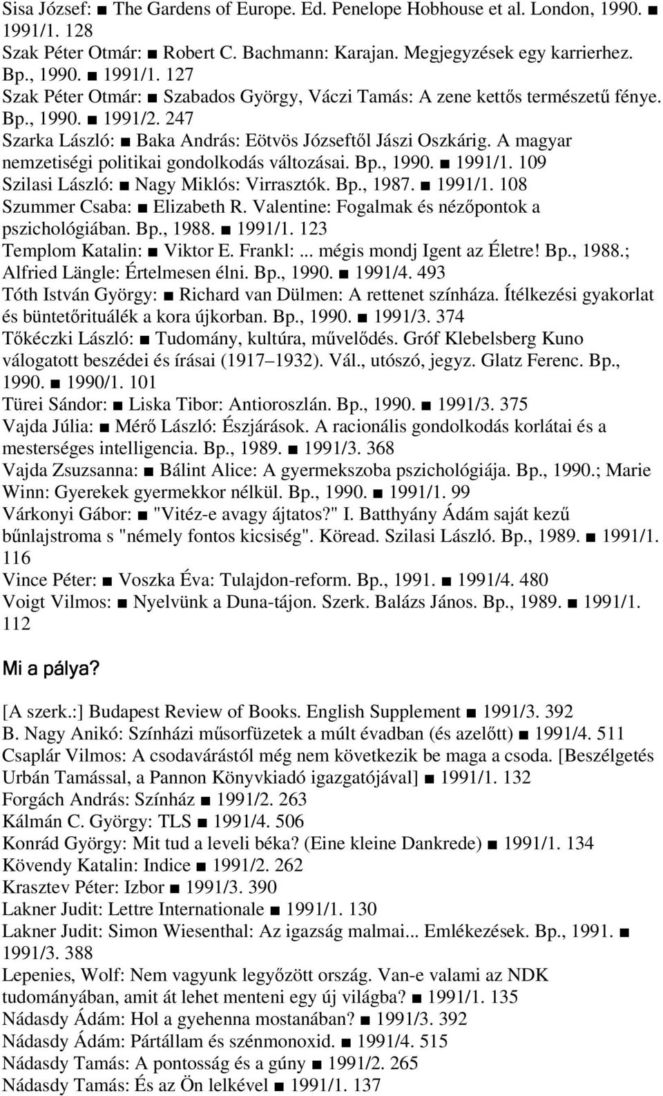 109 Szilasi László: Nagy Miklós: Virrasztók. Bp., 1987. 1991/1. 108 Szummer Csaba: Elizabeth R. Valentine: Fogalmak és nézpontok a pszichológiában. Bp., 1988. 1991/1. 123 Templom Katalin: Viktor E.