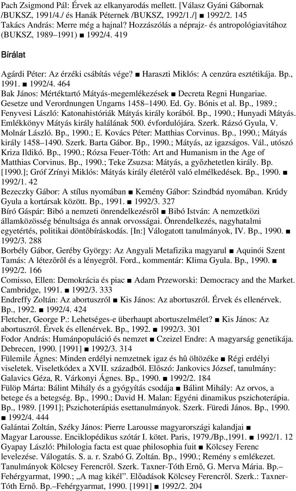 Gesetze und Verordnungen Ungarns 1458 1490. Ed. Gy. Bónis et al. Bp., 1989.; Fenyvesi László: Katonahistóriák Mátyás király korából. Bp., 1990.; Hunyadi Mátyás. Emlékkönyv Mátyás király halálának 500.