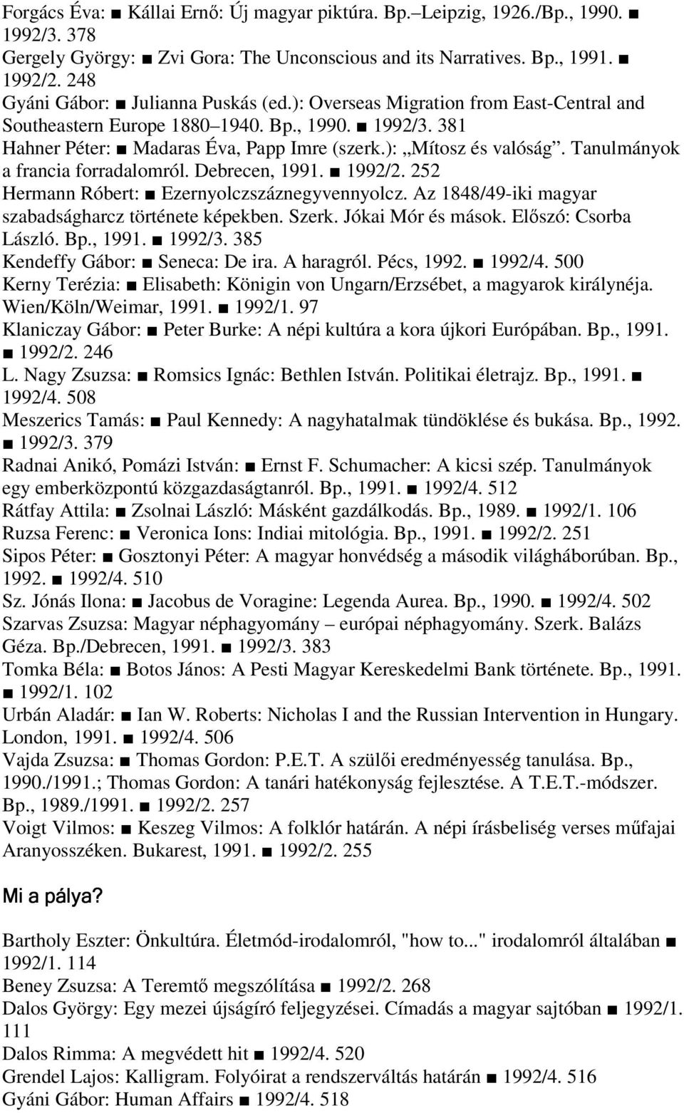 Tanulmányok a francia forradalomról. Debrecen, 1991. 1992/2. 252 Hermann Róbert: Ezernyolczszáznegyvennyolcz. Az 1848/49-iki magyar szabadságharcz története képekben. Szerk. Jókai Mór és mások.