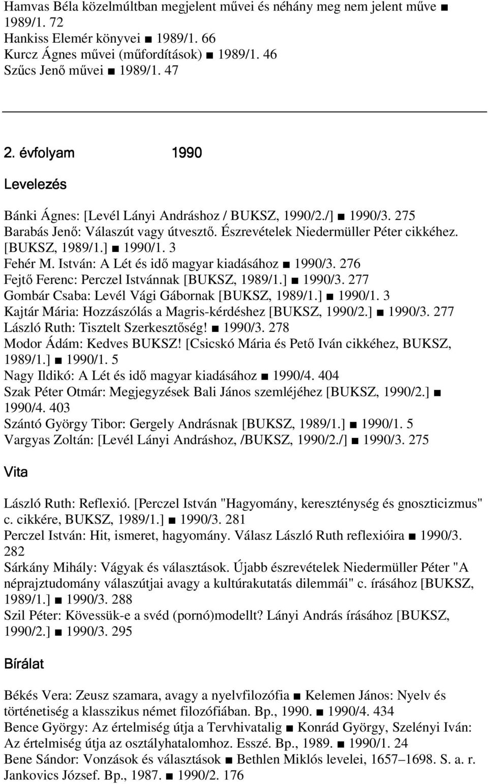 István: A Lét és id magyar kiadásához 1990/3. 276 Fejt Ferenc: Perczel Istvánnak [BUKSZ, 1989/1.] 1990/3. 277 Gombár Csaba: Levél Vági Gábornak [BUKSZ, 1989/1.] 1990/1.