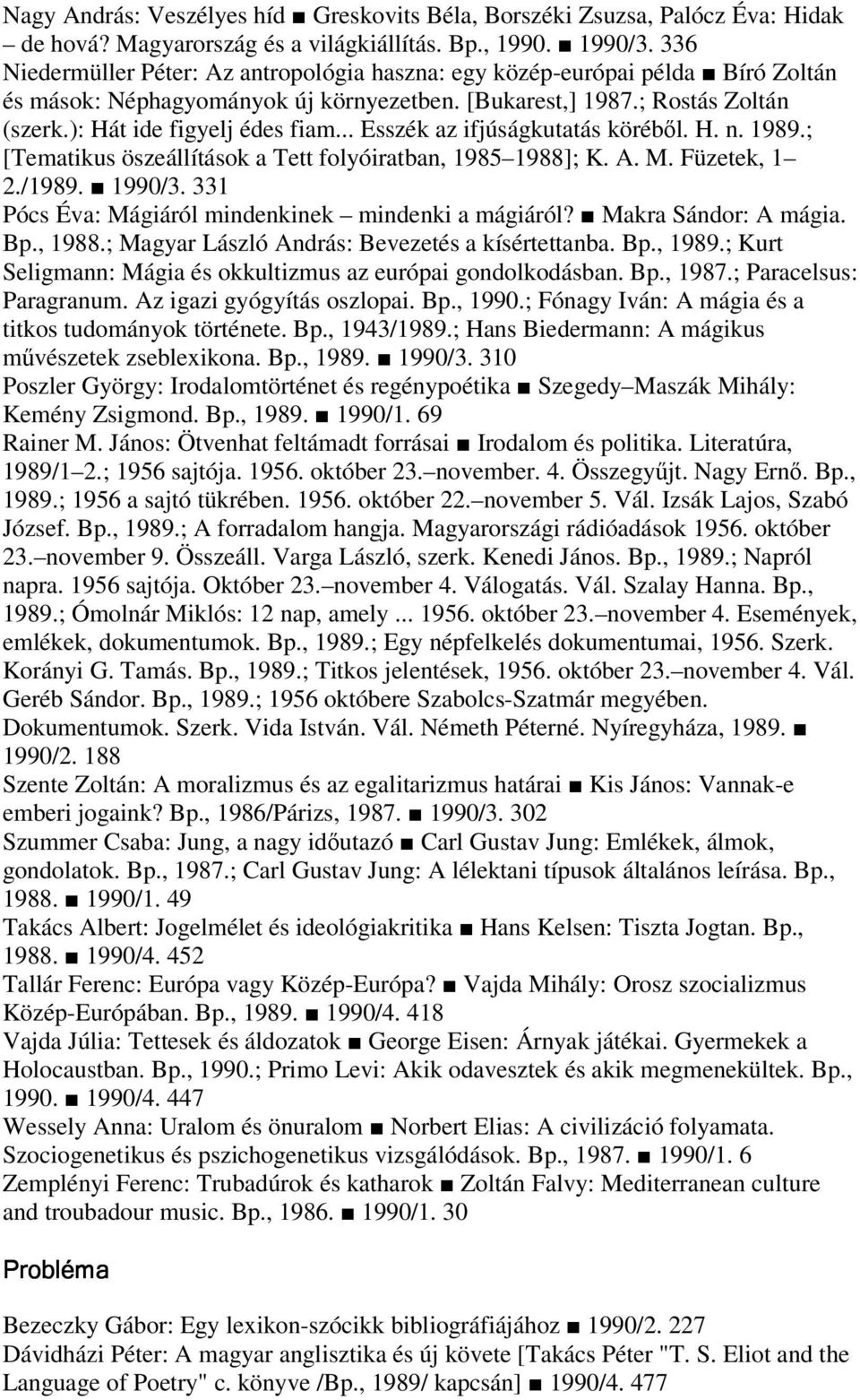 .. Esszék az ifjúságkutatás körébl. H. n. 1989.; [Tematikus öszeállítások a Tett folyóiratban, 1985 1988]; K. A. M. Füzetek, 1 2./1989. 1990/3. 331 Pócs Éva: Mágiáról mindenkinek mindenki a mágiáról?