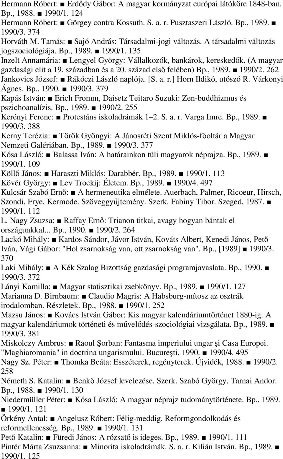 (A magyar gazdasági elit a 19. században és a 20. század els felében) Bp., 1989. 1990/2. 262 Jankovics József: Rákóczi László naplója. [S. a. r.] Horn Ildikó, utószó R. Várkonyi Ágnes. Bp., 1990.