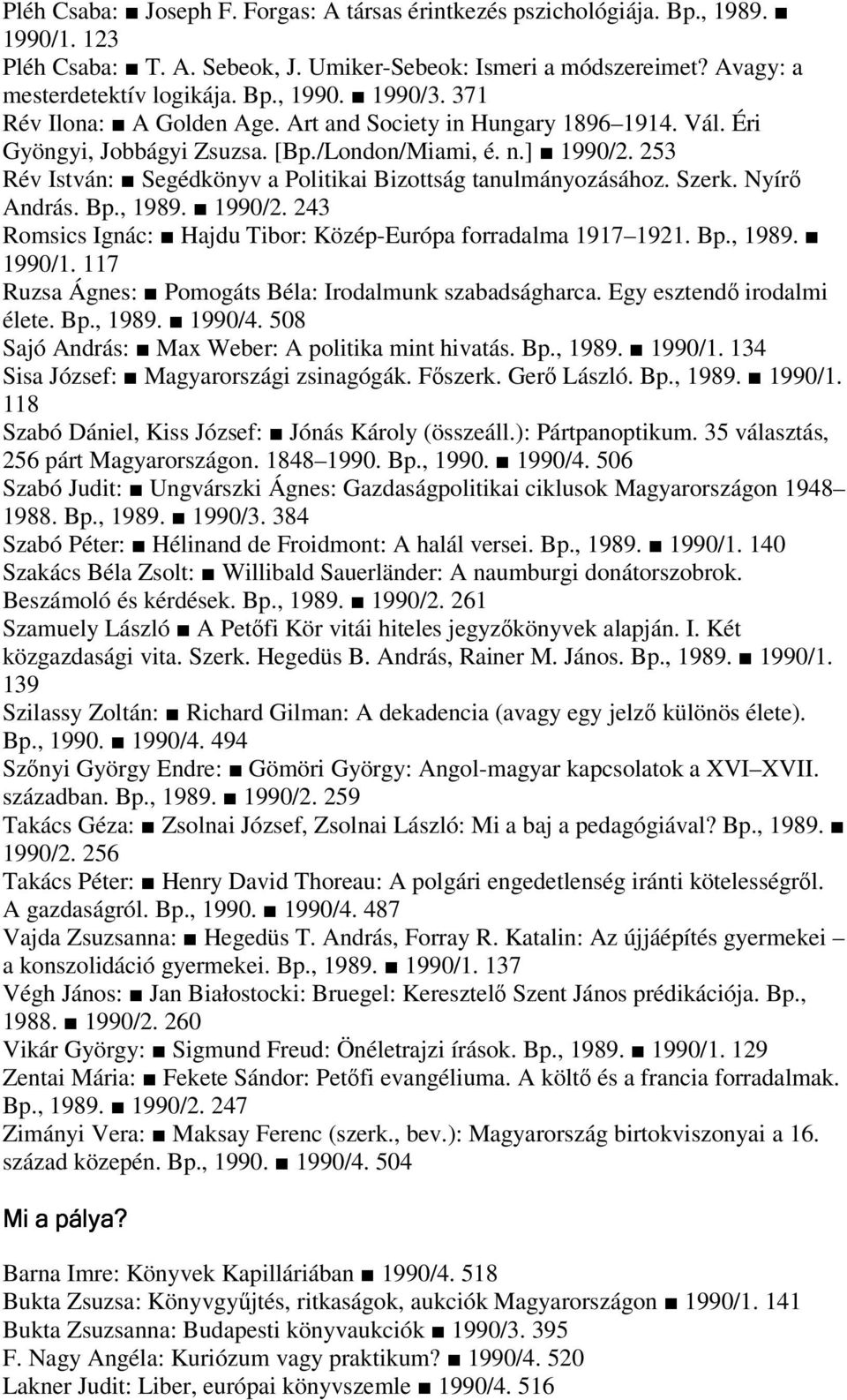 253 Rév István: Segédkönyv a Politikai Bizottság tanulmányozásához. Szerk. Nyír András. Bp., 1989. 1990/2. 243 Romsics Ignác: Hajdu Tibor: Közép-Európa forradalma 1917 1921. Bp., 1989. 1990/1.