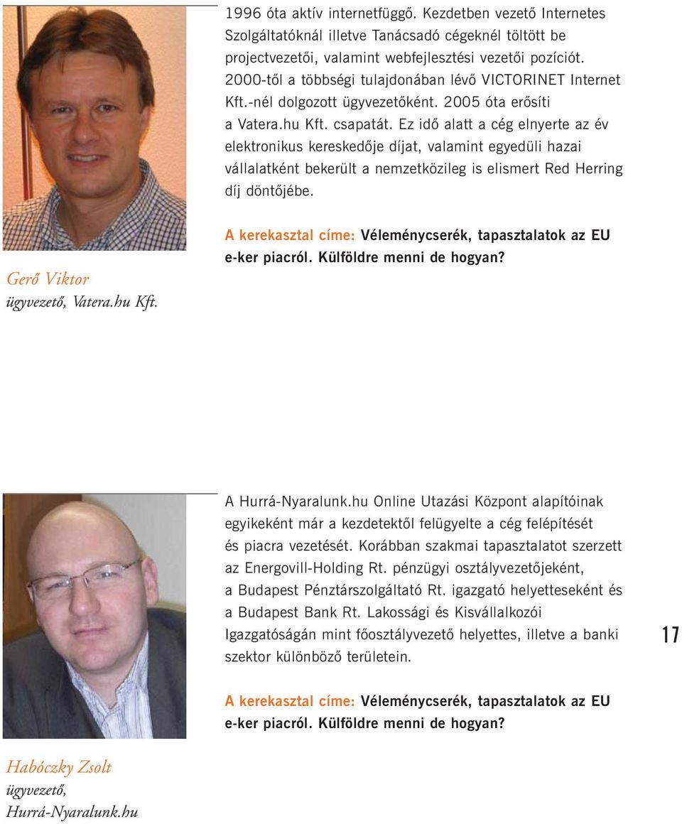 Ez idô alatt a cég elnyerte az év elektronikus kereskedôje díjat, valamint egyedüli hazai vállalatként bekerült a nemzetközileg is elismert Red Herring díj döntôjébe. Gerô Viktor ügyvezetô, Vatera.