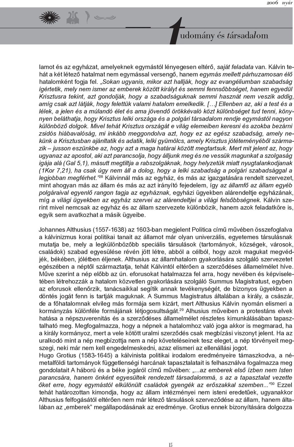 Sokan ugyanis, mikor azt hallják, hogy az evangéliumban szabadság ígértetik, mely nem ismer az emberek között királyt és semmi fennsőbbséget, hanem egyedül Krisztusra tekint, azt gondolják, hogy a