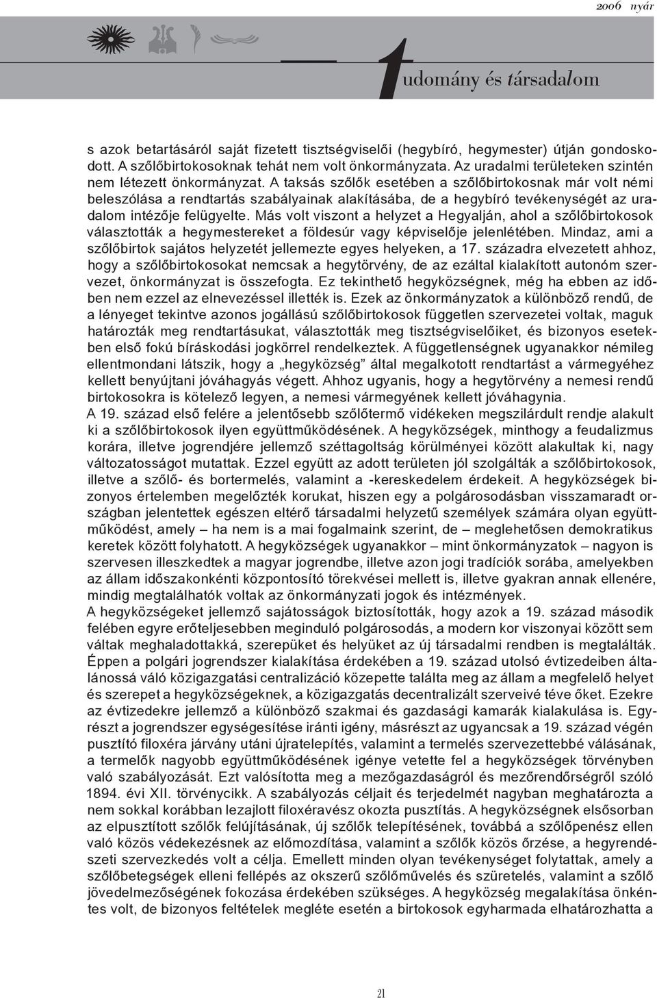 A taksás szőlők esetében a szőlőbirtokosnak már volt némi beleszólása a rendtartás szabályainak alakításába, de a hegybíró tevékenységét az uradalom intézője felügyelte.