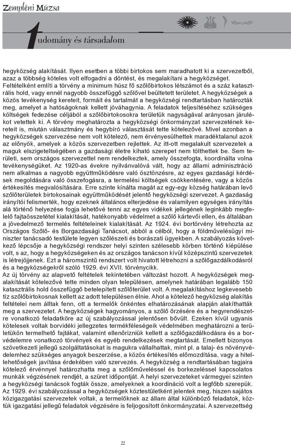 A hegyközségek a közös tevékenység kereteit, formáit és tartalmát a hegyközségi rendtartásban határozták meg, amelyet a hatóságoknak kellett jóváhagynia.