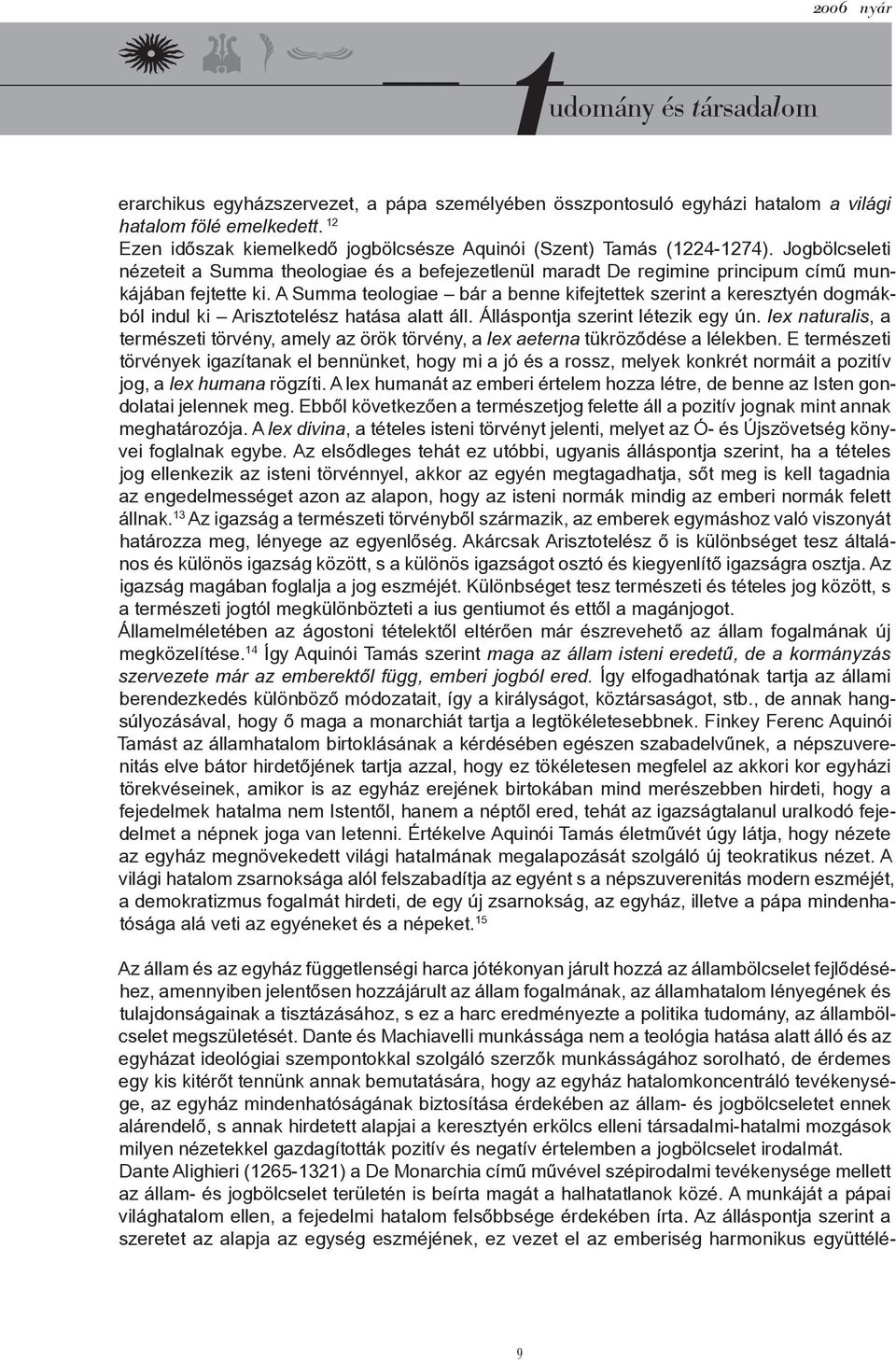 A Summa teologiae bár a benne kifejtettek szerint a keresztyén dogmákból indul ki Arisztotelész hatása alatt áll. Álláspontja szerint létezik egy ún.