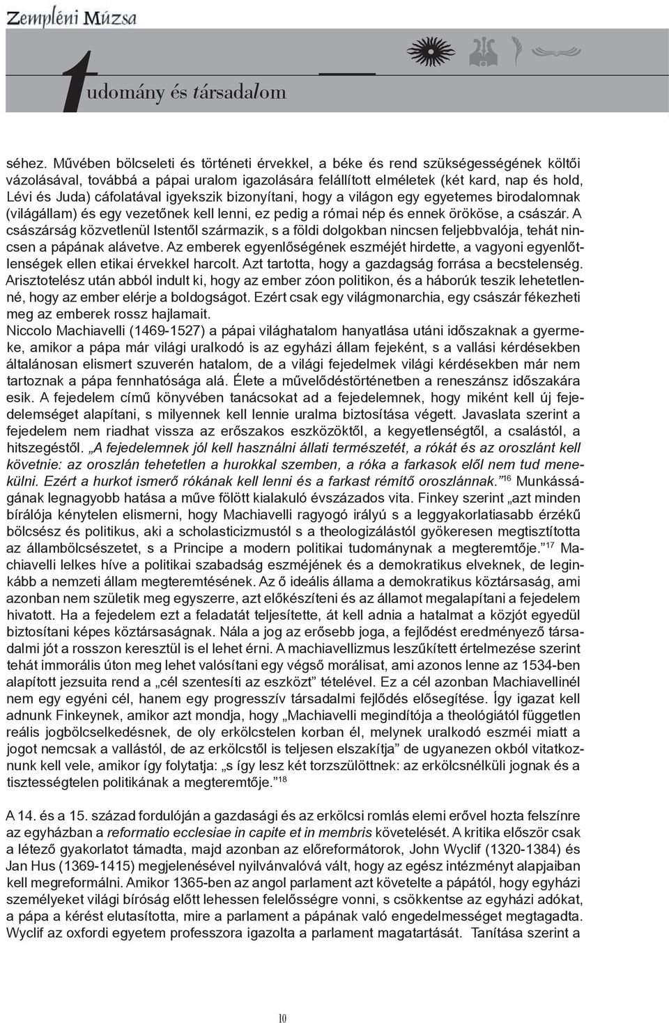 cáfolatával igyekszik bizonyítani, hogy a világon egy egyetemes birodalomnak (világállam) és egy vezetőnek kell lenni, ez pedig a római nép és ennek örököse, a császár.