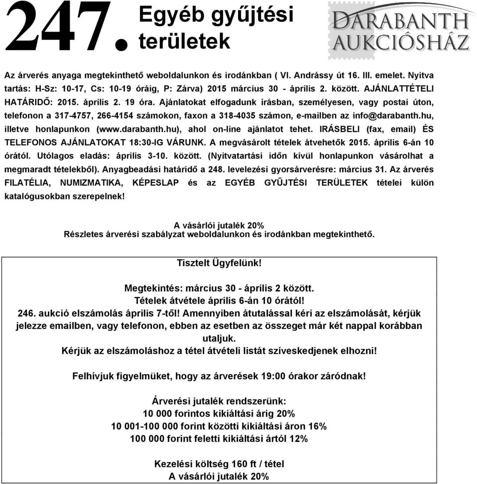 Ajánlatokat elfogadunk írásban, személyesen, vagy postai úton, telefonon a 317-4757, 266-4154 számokon, faxon a 318-4035 számon, e-mailben az info@darabanth.hu, illetve honlapunkon (www.darabanth.hu), ahol on-line ajánlatot tehet.