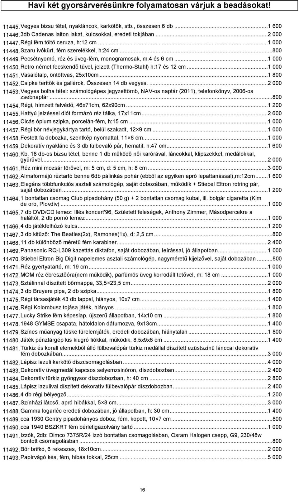 Retro német fecskendő tűvel, jelzett (Thermo-Stahl) h:17 és 12 cm...1 000 11451.Vasalótalp, öntöttvas, 25x10cm...1 800 11452.Csipke terítők és gallérok. Összesen 14 db vegyes....2 000 11453.