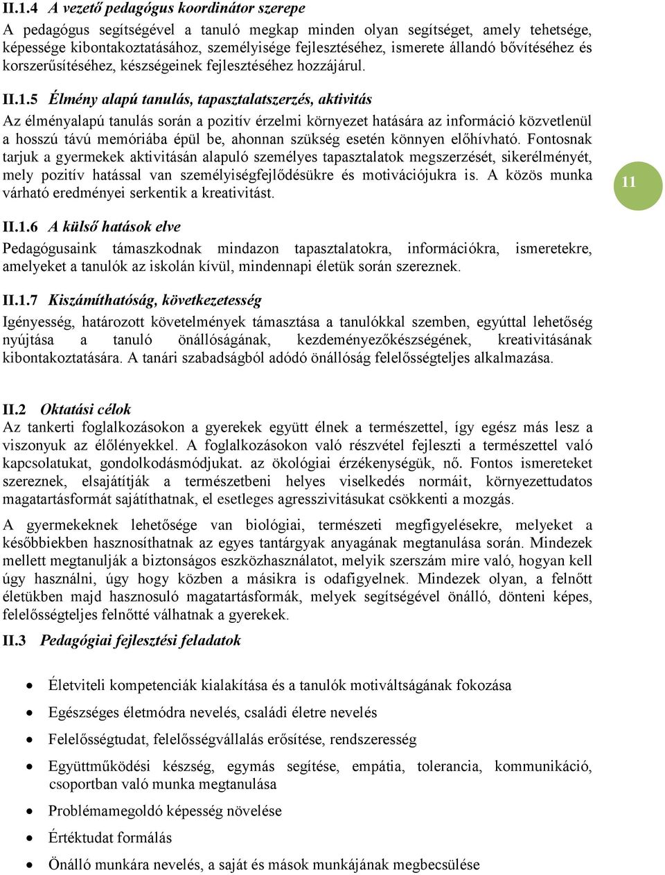 5 Élmény alapú tanulás, tapasztalatszerzés, aktivitás Az élményalapú tanulás során a pozitív érzelmi környezet hatására az információ közvetlenül a hosszú távú memóriába épül be, ahonnan szükség