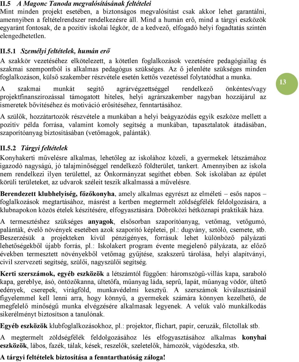 1 Személyi feltételek, humán erő A szakkör vezetéséhez elkötelezett, a kötetlen foglalkozások vezetésére pedagógiailag és szakmai szempontból is alkalmas pedagógus szükséges.