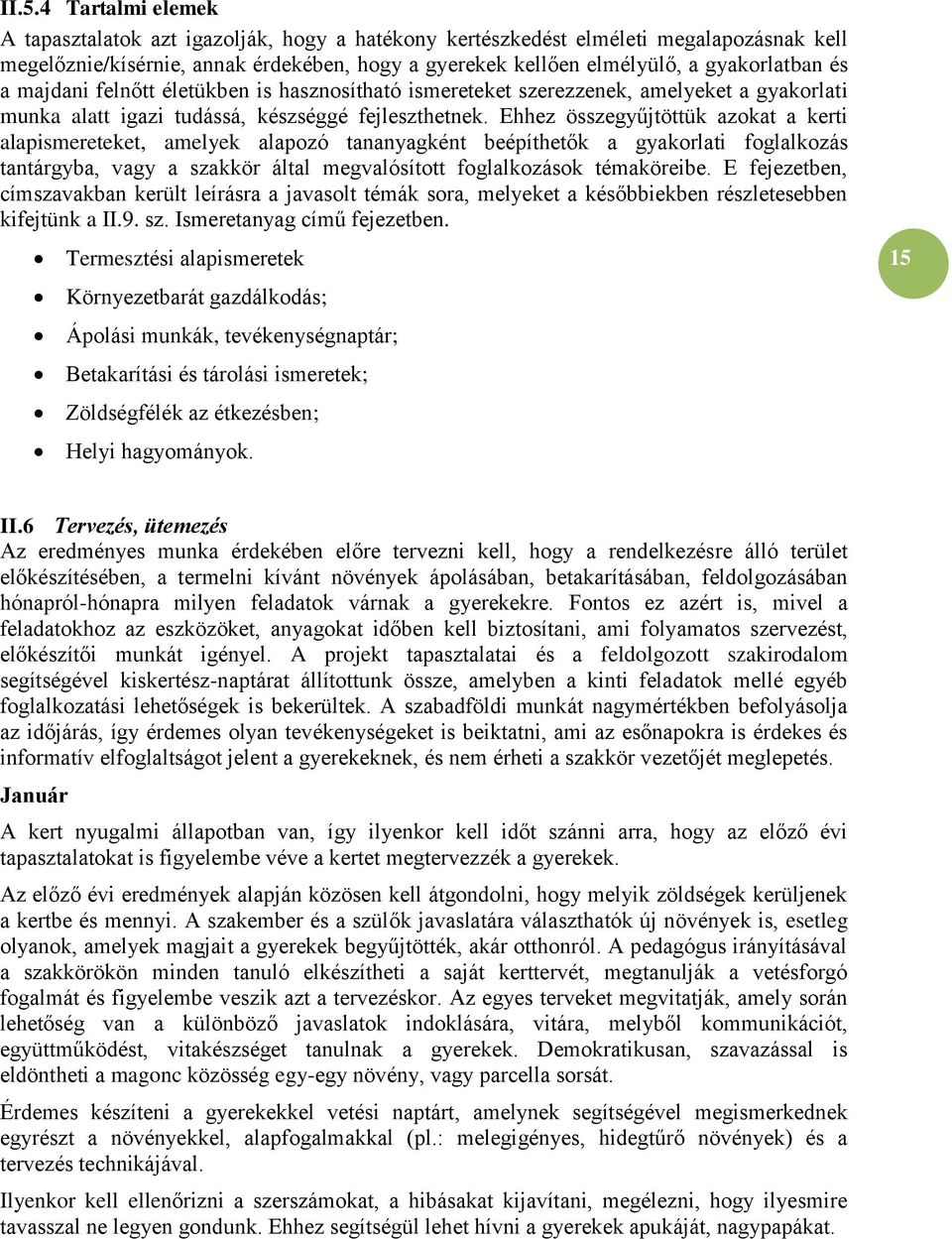 Ehhez összegyűjtöttük azokat a kerti alapismereteket, amelyek alapozó tananyagként beépíthetők a gyakorlati foglalkozás tantárgyba, vagy a szakkör által megvalósított foglalkozások témaköreibe.