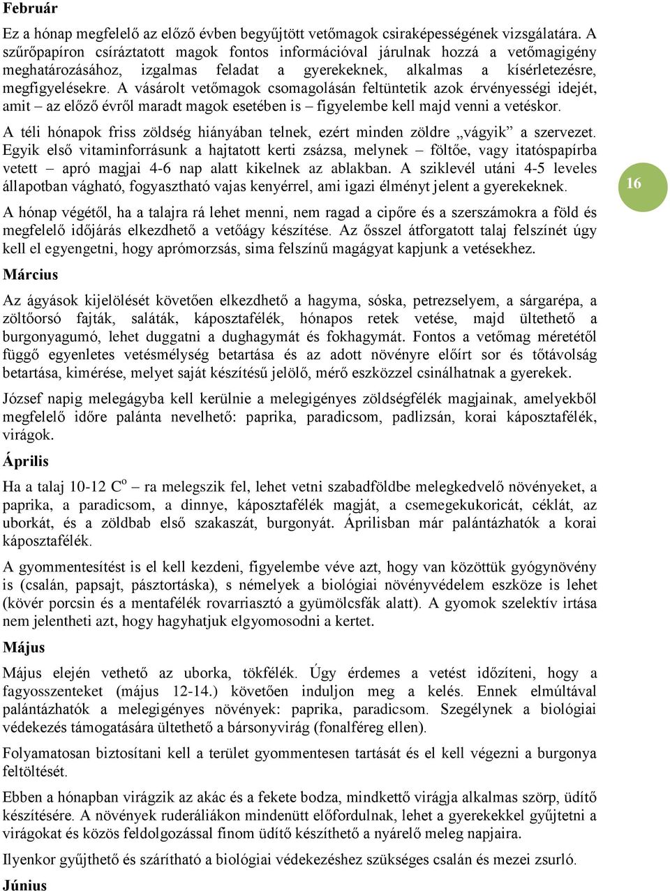 A vásárolt vetőmagok csomagolásán feltüntetik azok érvényességi idejét, amit az előző évről maradt magok esetében is figyelembe kell majd venni a vetéskor.