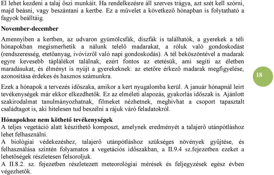 November-december Amennyiben a kertben, az udvaron gyümölcsfák, díszfák is találhatók, a gyerekek a téli hónapokban megismerhetik a nálunk telelő madarakat, a róluk való gondoskodást (rendszeresség,