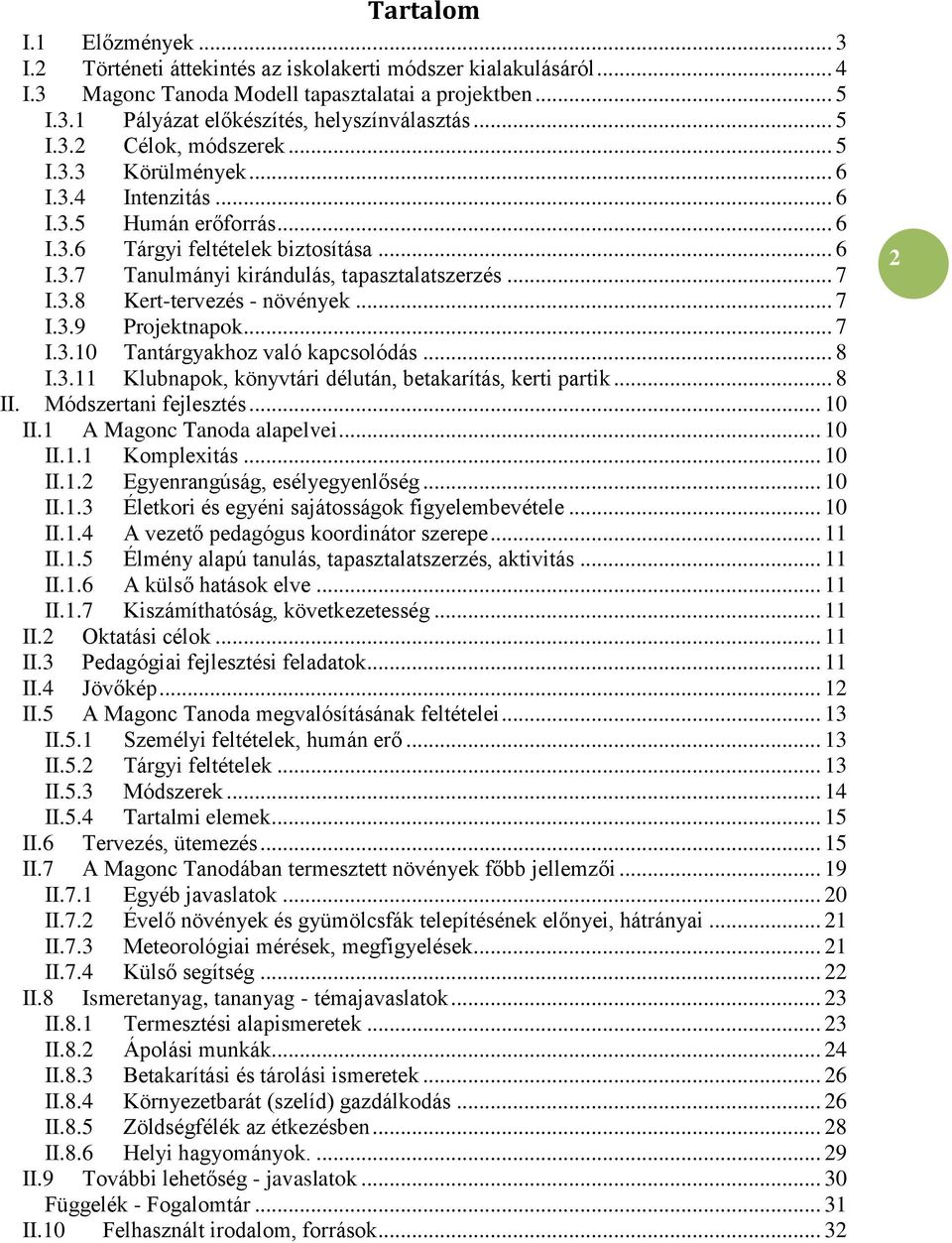 3.8 Kert-tervezés - növények... 7 I.3.9 Projektnapok... 7 I.3.10 Tantárgyakhoz való kapcsolódás... 8 I.3.11 Klubnapok, könyvtári délután, betakarítás, kerti partik... 8 II. Módszertani fejlesztés.