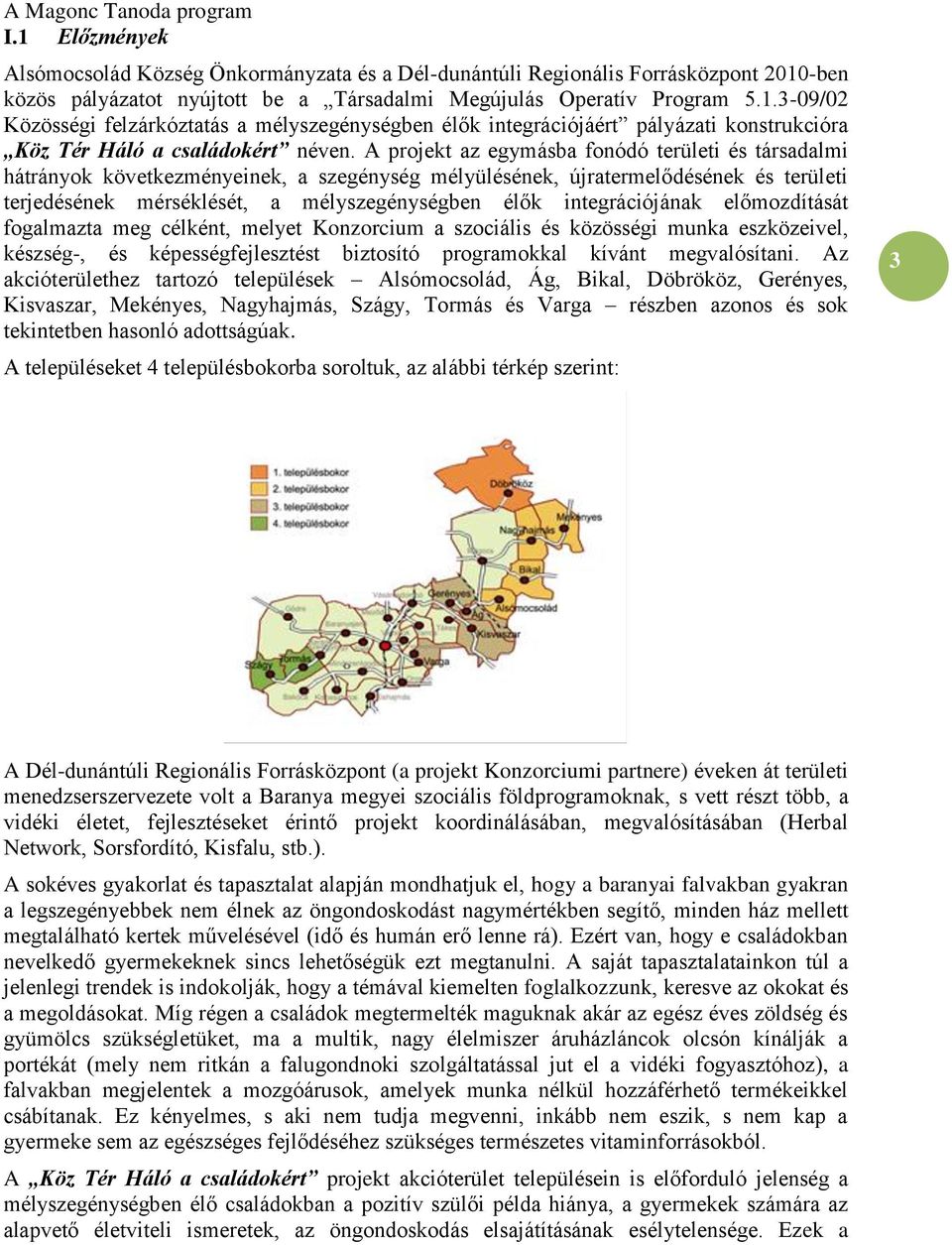 integrációjának előmozdítását fogalmazta meg célként, melyet Konzorcium a szociális és közösségi munka eszközeivel, készség-, és képességfejlesztést biztosító programokkal kívánt megvalósítani.