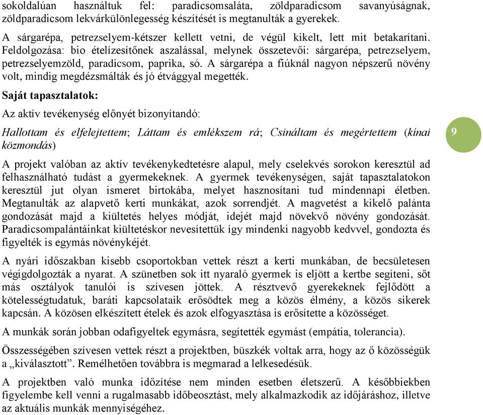 Feldolgozása: bio ételízesítőnek aszalással, melynek összetevői: sárgarépa, petrezselyem, petrezselyemzöld, paradicsom, paprika, só.