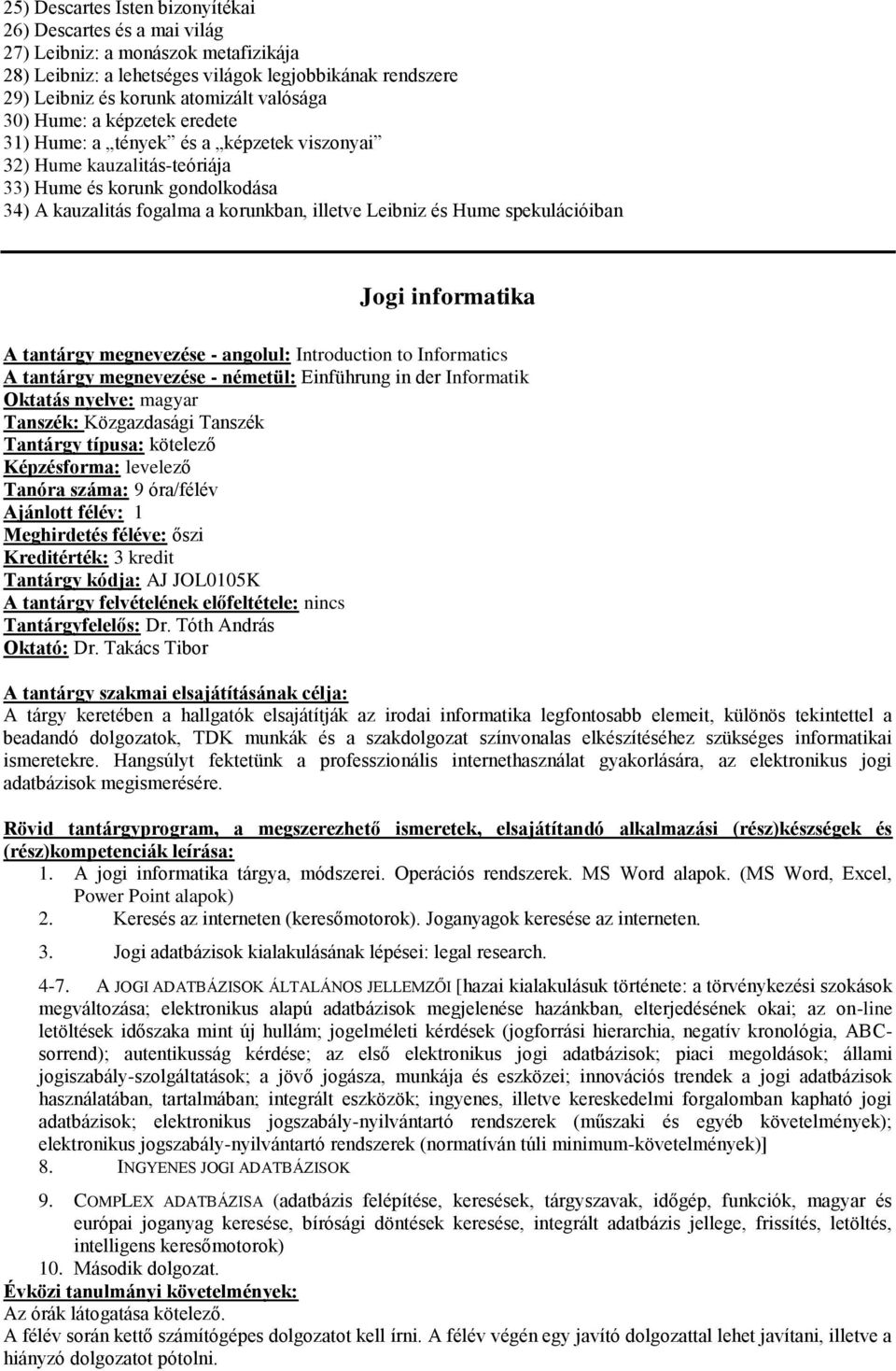 spekulációiban Jogi informatika A tantárgy megnevezése - angolul: Introduction to Informatics A tantárgy megnevezése - németül: Einführung in der Informatik Tanszék: Közgazdasági Tanszék Tanóra