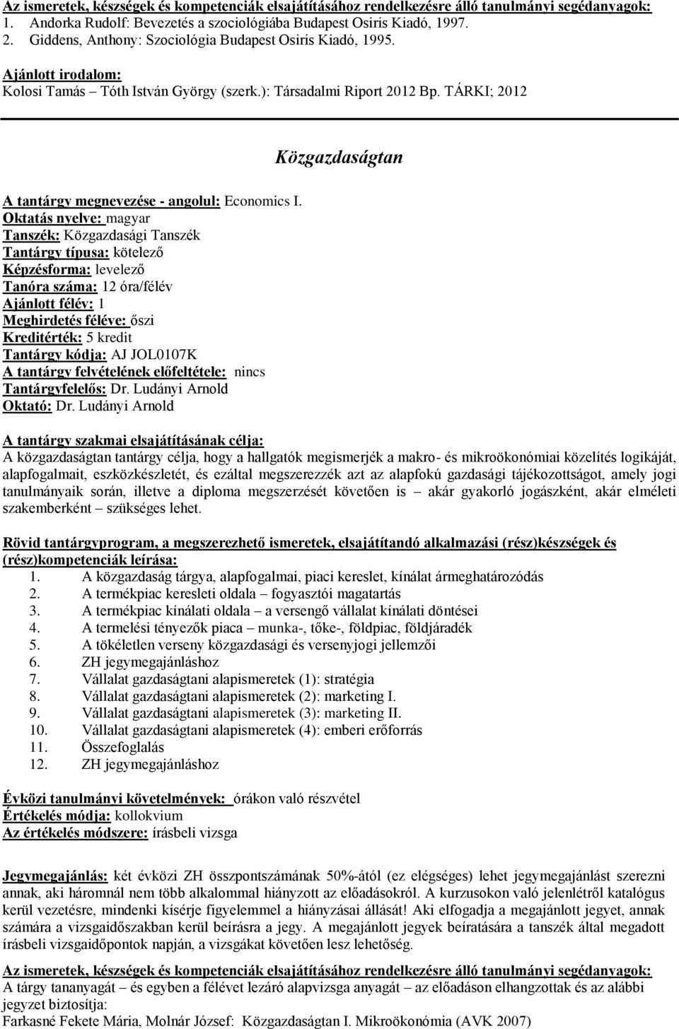 Tanszék: Közgazdasági Tanszék Tanóra száma: 12 óra/félév Ajánlott félév: 1 Meghirdetés féléve: őszi Kreditérték: 5 kredit Tantárgy kódja: AJ JOL0107K A tantárgy felvételének előfeltétele: nincs