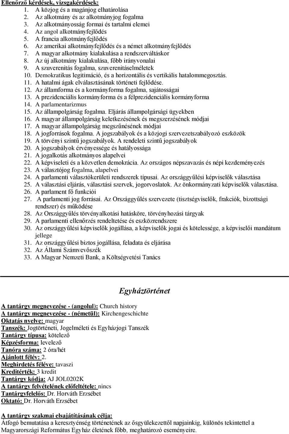 A szuverenitás fogalma, szuverenitáselméletek 10. Demokratikus legitimáció, és a horizontális és vertikális hatalommegosztás. 11. A hatalmi ágak elválasztásának történeti fejlődése. 12.