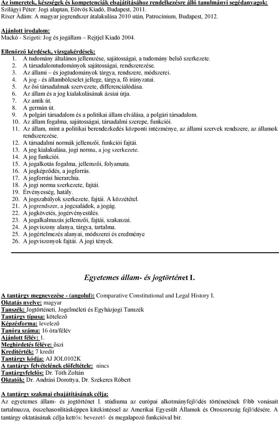 3. Az állami és jogtudományok tárgya, rendszere, módszerei. 4. A jog - és állambölcselet jellege, tárgya, fő irányzatai. 5. Az ősi társadalmak szervezete, differenciálódása. 6.