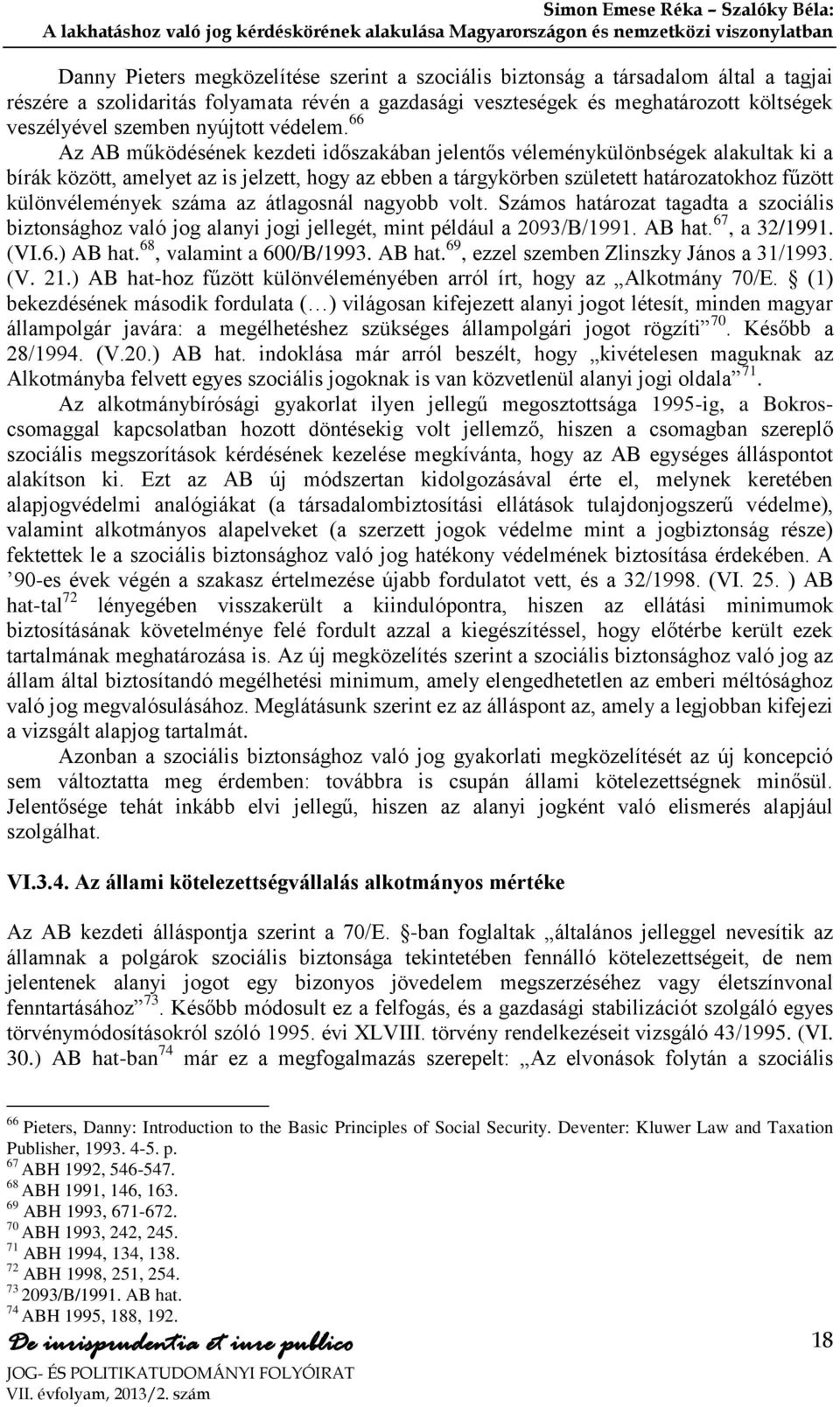 66 Az AB működésének kezdeti időszakában jelentős véleménykülönbségek alakultak ki a bírák között, amelyet az is jelzett, hogy az ebben a tárgykörben született határozatokhoz fűzött különvélemények