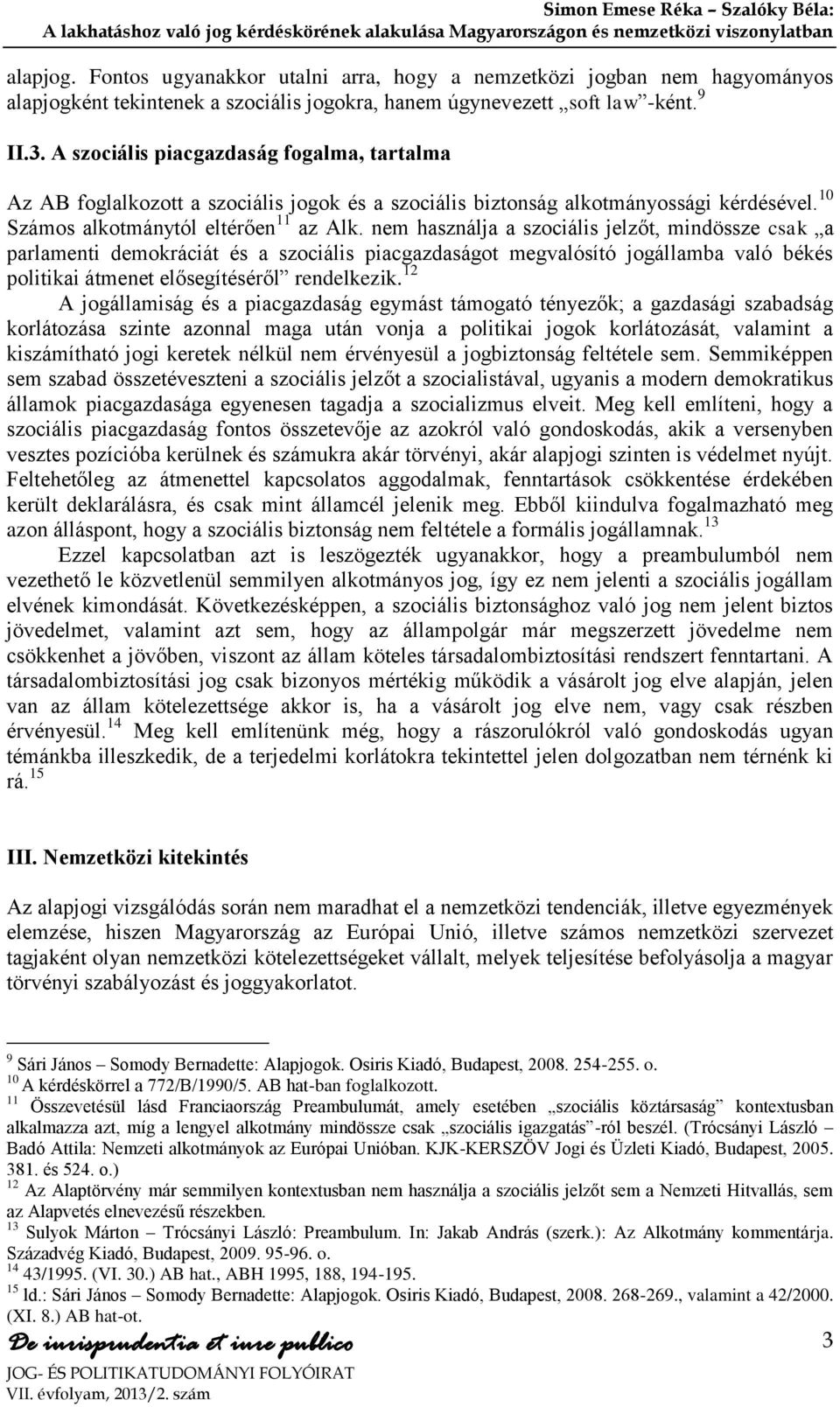 nem használja a szociális jelzőt, mindössze csak a parlamenti demokráciát és a szociális piacgazdaságot megvalósító jogállamba való békés politikai átmenet elősegítéséről rendelkezik.