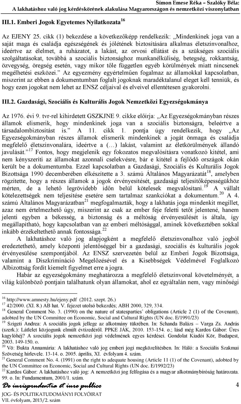 lakást, az orvosi ellátást és a szükséges szociális szolgáltatásokat, továbbá a szociális biztonsághoz munkanélküliség, betegség, rokkantság, özvegység, öregség esetén, vagy mikor tőle független