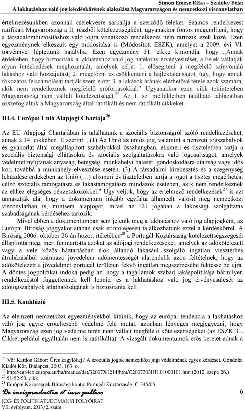 Ezen egyezménynek elkészült egy módosítása is (Módosított ESZK), amelyet a 2009. évi VI. törvénnyel léptettünk hatályba. Ezen egyezmény 31.