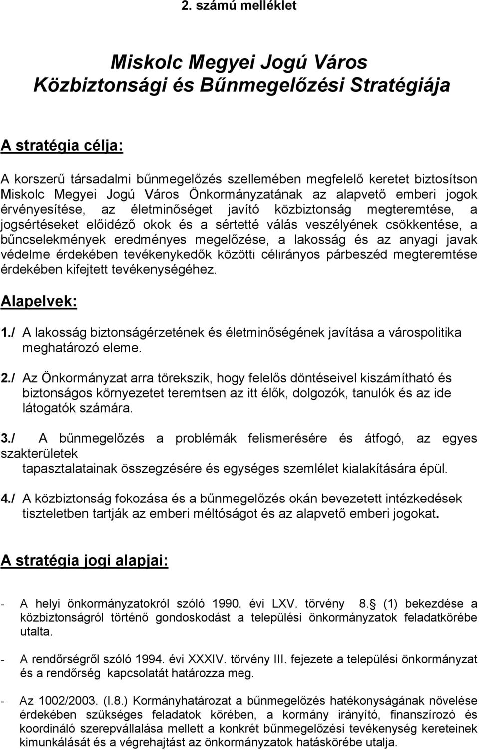 bűncselekmények eredményes megelőzése, a lakosság és az anyagi javak védelme érdekében tevékenykedők közötti célirányos párbeszéd megteremtése érdekében kifejtett tevékenységéhez. Alapelvek: 1.