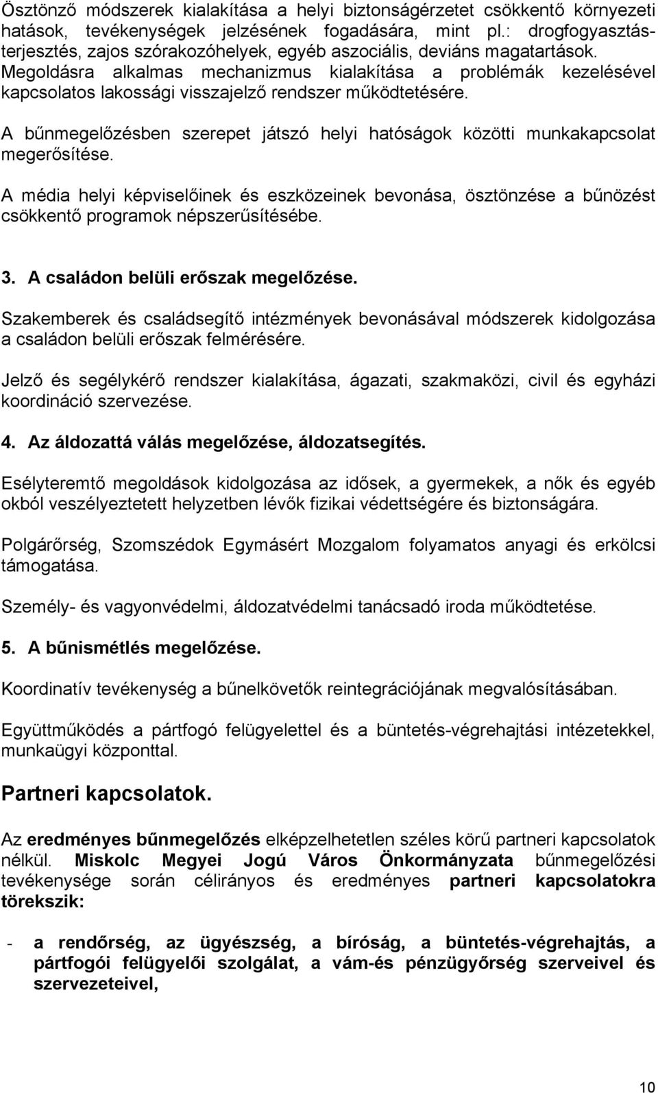 Megoldásra alkalmas mechanizmus kialakítása a problémák kezelésével kapcsolatos lakossági visszajelző rendszer működtetésére.