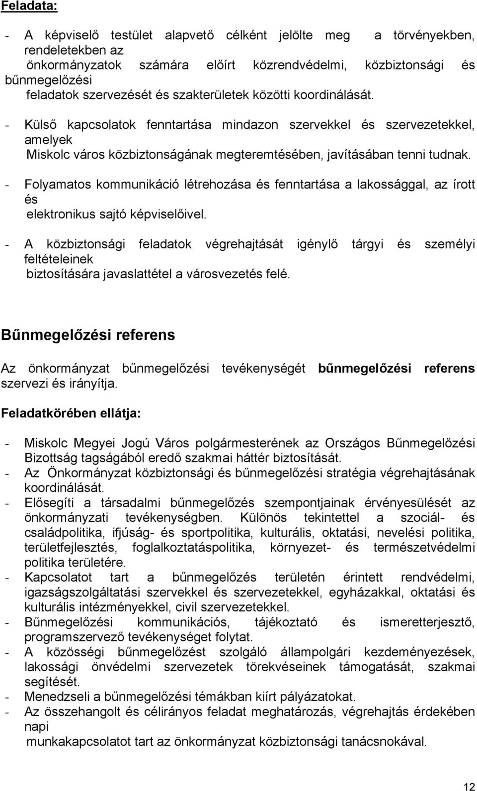 - Folyamatos kommunikáció létrehozása és fenntartása a lakossággal, az írott és elektronikus sajtó képviselőivel.