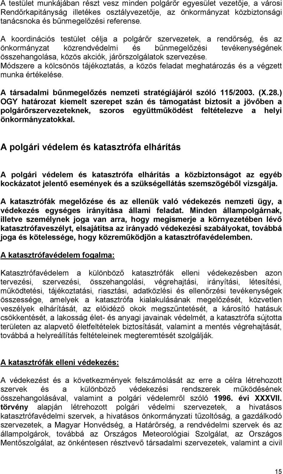 Módszere a kölcsönös tájékoztatás, a közös feladat meghatározás és a végzett munka értékelése. A társadalmi bűnmegelőzés nemzeti stratégiájáról szóló 115/2003. (X.28.